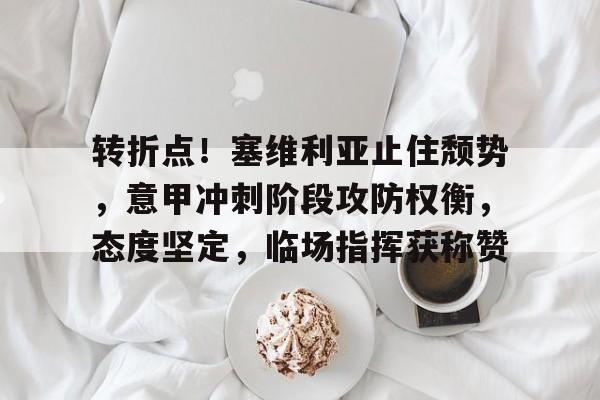 美高梅官方网站-转折点！塞维利亚止住颓势，意甲冲刺阶段攻防权衡，态度坚定，临场指挥获称赞